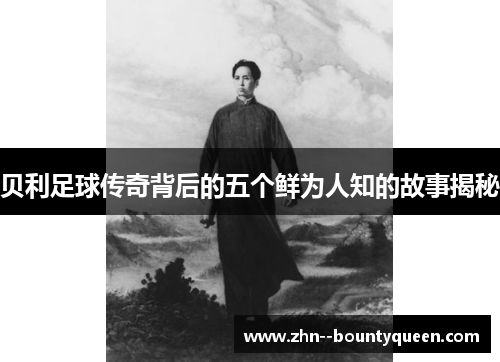 贝利足球传奇背后的五个鲜为人知的故事揭秘