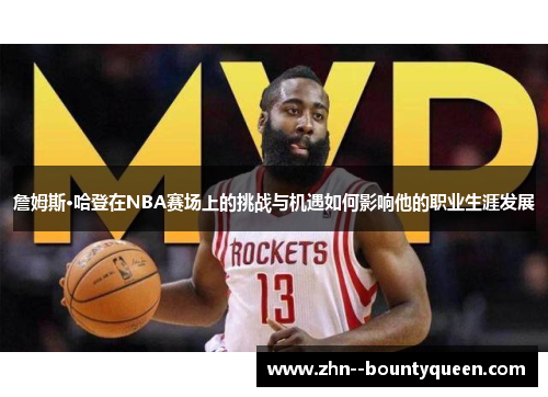 詹姆斯·哈登在NBA赛场上的挑战与机遇如何影响他的职业生涯发展