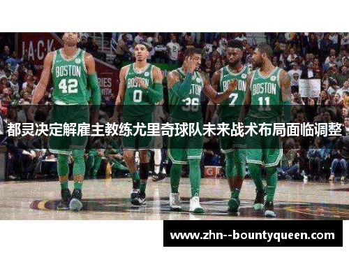 都灵决定解雇主教练尤里奇球队未来战术布局面临调整 都灵决定解雇主教练尤里奇球队未来战术布局面临调整