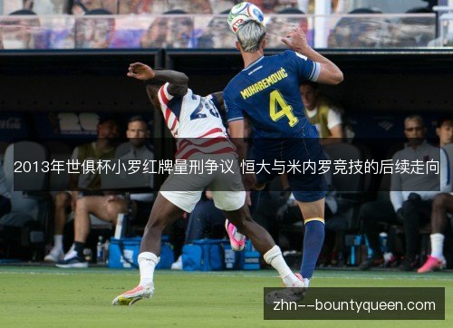 2013年世俱杯小罗红牌量刑争议 恒大与米内罗竞技的后续走向